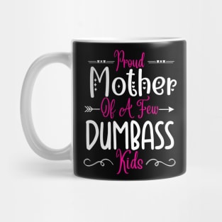 Happy Mother's day, Proud Mother of a few Dumbass Kids Women MOM DAY Mug